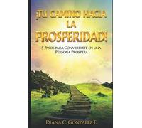 TU CAMINO HACIA LA PROSPERIDAD: 5 PASOS PARA CONVERTIRTE EN UNA PERSONA PRÓSPERA