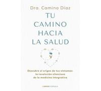Tu camino hacia la salud: Descubre el origen de tus síntomas: la revolución silenciosa de la medicina integrativa (Salud y bienestar)