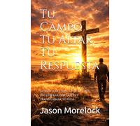 Tu Campo Tu Altar Tu Respuesta: Cómo escuchar la voz de Dios, encontrar dirección y transformar tu vida