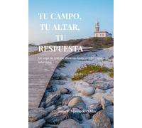 Tu campo, tu altar, tu respuesta: Un viaje de oración, discernimiento y el Dios que interviene