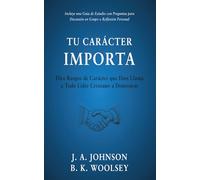 Tu Carácter Importa: Diez Rasgos de Carácter que Dios Llama a Todo Líder Cristiano a Demostrar