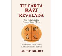 Tu Carta BaZi Revelada: Una Guía Práctica de Astrología China: Descubre el poder del BaZi, los Cuatro Pilares del Destino y los Cinco Elementos. Una ... autoconocimiento y transformación personal.