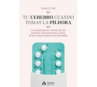Tu cerebro cuando tomas la píldora: La sorprendente ciencia de las mujeres, las hormonas y la ley de las consecuencias no deseadas (LO MEJOR DE TI)