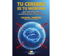 TU CEREBRO ES TU MORFINA: Deja de sufrir innecesariamente, aprende a activar tu farmacia interna y anestesiar cualquier parte de tu cuerpo a voluntad