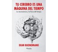 Tu cerebro es una máquina del tiempo: La neurociencia y la física del tiempo (Divulgación científica)