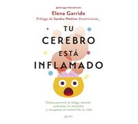 Tu cerebro está inflamado: Cómo prevenir la fatiga mental, aumentar tu atención y recuperar el control de tu vida (Salud y Bienestar)