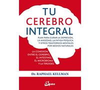 Tu cerebro integral. Plan para curar la depresión, la ansiedad, la fatiga psíquica y otros trastornos mentales por medios naturales (Salud natural)