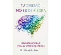 Tu cerebro no es de piedra: Neuroplasticidad para el cambio de hábitos: 1 (NeuroLibros)
