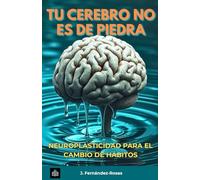 Tu cerebro no es de piedra: Neuroplasticidad para el cambio de hábitos