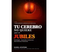 TU CEREBRO NO QUIERE QUE TE JUBILES: Y sigues gastando tu jubilación en el café de hoy (Finanzas Personales)