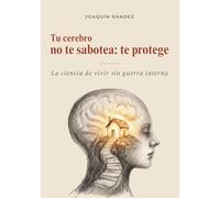 Tu cerebro no te sabotea: te protege.: La ciencia de vivir sin guerra interna. ("Mi vida en una lata")