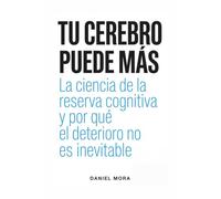 Tu cerebro puede más: La ciencia de la reserva cognitiva y por qué el deterioro no es inevitable