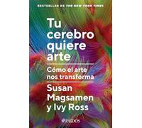 Tu Cerebro Quiere Arte: Cómo El Arte Nos Transforma / Your Brain on Art