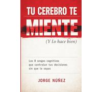 Tu cerebro te miente (Y lo hace bien): Los 8 sesgos cognitivos que controlan tus decisiones sin que lo sepas