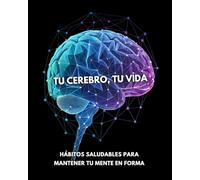 TU CEREBRO, TU VIDA. Hábitos Saludables para mantener tu mente en forma.: Este libro no te pide que te vuelvas un monje tibetano, solo te invita a ... tu tiempo, tu conciencia) para vivir mejor.