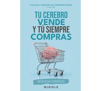 Tu cerebro vende y tú siempre compras: Psicología y marketing del consumidor interno, o sea, ¡TÚ!