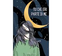Tu che eri parte di me: Poesie e pensieri per te che hai il cuore infranto e l'anima in riserva