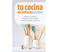 TU COCINA DEL INFIERNO AL EDEN: Optimiza tus espacios y conquista el orden definitivo con técnicas simples y poderosas.