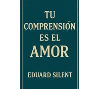 Tu Comprensión es el Amor: Cómo sanar heridas emocionales sin depender del amor externo