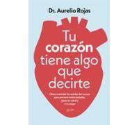 Tu corazón tiene algo que decirte: Cómo entender las señales de tu cuerpo para prevenir enfermedades, ganar en salud y vivir mejor (Salud y Bienestar)