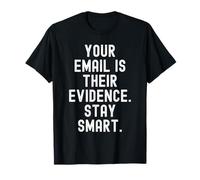 tu Correo electrónico es su evidencia mantente Inteligente Sabiduría Consciente Camiseta