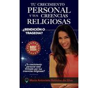 TU CRECIMIENTO PERSONAL Y TUS CREENCIAS RELIGIOSAS ¿BENDICIÓN O TRAGEDIA?: ¿Tu crecimiento personal está limitado por tus creencias religiosas?