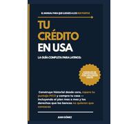 Tu Crédito en USA: La guía completa para latinos: construye historial desde cero, repara tu puntaje FICO y compra tu casa -incluyendo el plan mes a mes y los derechos que los bancos no quieren que c