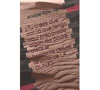 ¿Tu crees que con la qu tengo aquí preparada algún día podré otear el horizonte desde la cima de LA DUNA?