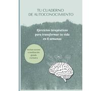 Tu cuaderno de Autoconocimiento: Ejercicios terapéuticos para transformar tu vida en 6 semanas