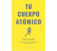Tu cuerpo atómico: La historia de tus átomos desde el Big Bang hasta la cena de anoche