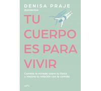 Tu cuerpo es para vivir: Cambia la mirada sobre tu físico y mejora tu relación con la comida (GROU)