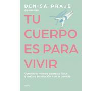 Tu cuerpo es para vivir: Cambia la mirada sobre tu físico y mejora tu relación con la comida (GROU)