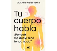 Tu cuerpo habla ¿Por qué me duele si no tengo nada? | Dr. Arturo Goicoechea