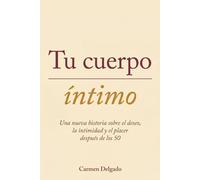 Tu Cuerpo Íntimo: Una nueva historia sobre el deseo, la intimidad y el placer después de los 50