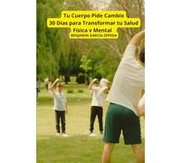 Tu Cuerpo Pide Cambio: 30 Días para Transformar tu Salud Física y Mental