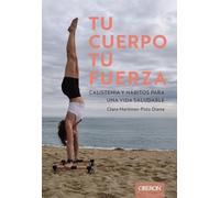 Tu Cuerpo Tu Fuerza. Calistenia Y Hábitos Para Una Vida Saludabl E