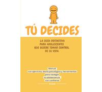 TÚ DECIDES: Guía brutalmente honesta para adolescentes que quieren tomar el control de su vida: Ejercicios, teoría psicológica y herramientas para ... en la adolescencia (Adolescentes Auténticos)