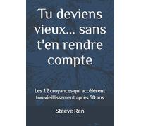 Tu deviens vieux... sans t'en rendre compte: Les 12 croyances qui accélèrent ton vieillissement après 50 ans