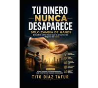 TU DINERO NUNCA DESAPARECE SOLO CAMBIA DE MANOS: Descubre por qué el dinero cambia de manos... y cómo hacer que la próxima vez llegue a las tuyas.