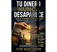 TU DINERO NUNCA DESAPARECE SOLO CAMBIA DE MANOS: Descubre por qué el dinero cambia de manos... y cómo hacer que la próxima vez llegue a las tuyas.