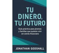 Tu dinero, Tu futuro.: Guía práctica para jóvenes y familias que quieren vivir sin estrés financiero