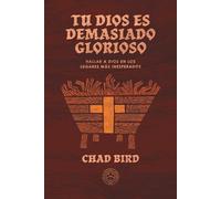 Tu Dios es demasiado glorioso: Hallar a Dios en los lugares más inesperados