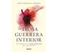 Tu diosa guerrera interior: Conviértete en la mujer poderosa que llevas dentro (Crecimiento personal)