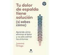 Tu dolor de espalda tiene solución (si sabes cómo): Aprende cómo eliminar el dolor y no sólo calmar los síntomas (Alienta)