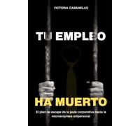 Tu Empleo Ha Muerto: El plan de escape de la jaula corporativa hacia la microempresa unipersonal (Soberanía personal, mentalidad de negocios y reconversión profesional para seniors)