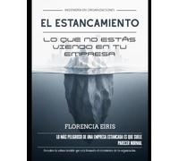 Tu empresa quedó estancada. ¿Lo sabes?: Lo que no estás viendo: la cultura invisible que frena el crecimiento de tu organización.