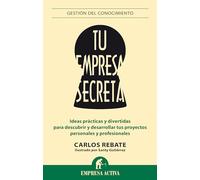 Tu empresa secreta: Ideas prácticas para desarrollar tus proyectos personales y profesionales (Gestión del conocimiento)