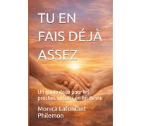 TU EN FAIS DÉJÀ ASSEZ: Un guide doux pour les proches aidants en fin de vie