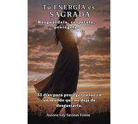 Tu ENERGIA es SAGRADA: Resguárdala, respétala, protégela. 33 días para proteger tu luz en un mundo que no deja de desgastarla. (Energía Conciente)