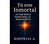 Tú eres Inmortal: Un viaje hacia la verdad eterna y el despertar del ser